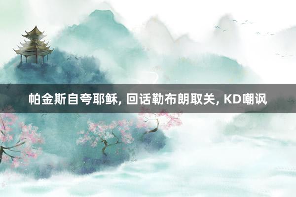 帕金斯自夸耶稣, 回话勒布朗取关, KD嘲讽