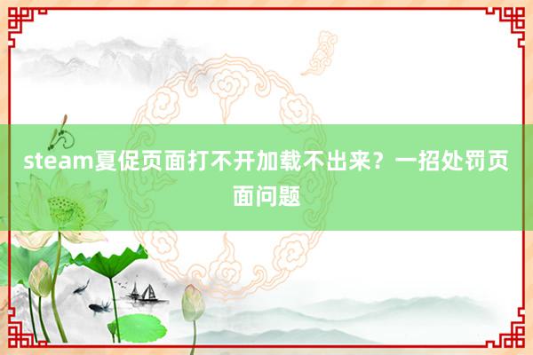 steam夏促页面打不开加载不出来？一招处罚页面问题