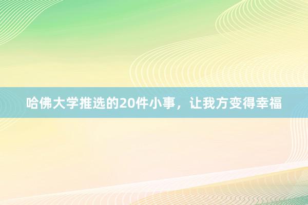 哈佛大学推选的20件小事，让我方变得幸福