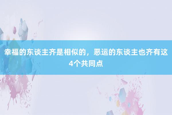 幸福的东谈主齐是相似的，恶运的东谈主也齐有这4个共同点