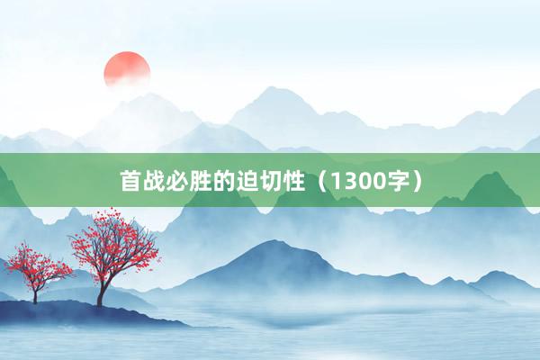 首战必胜的迫切性（1300字）