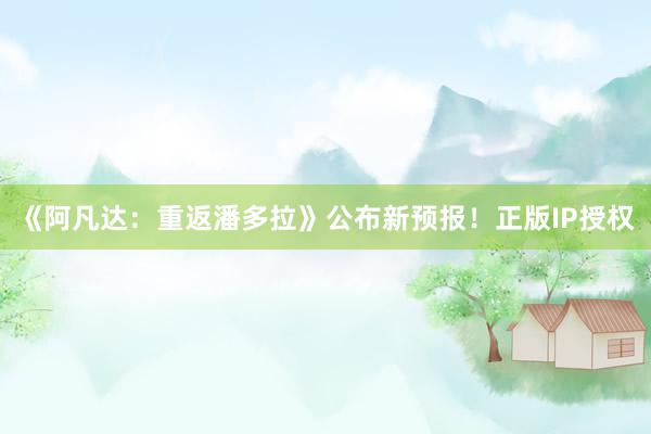 《阿凡达：重返潘多拉》公布新预报！正版IP授权